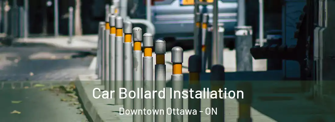  Car Bollard Installation Downtown Ottawa - ON