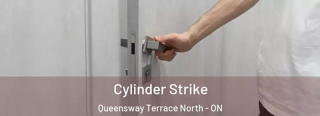  Cylinder Strike Queensway Terrace North - ON