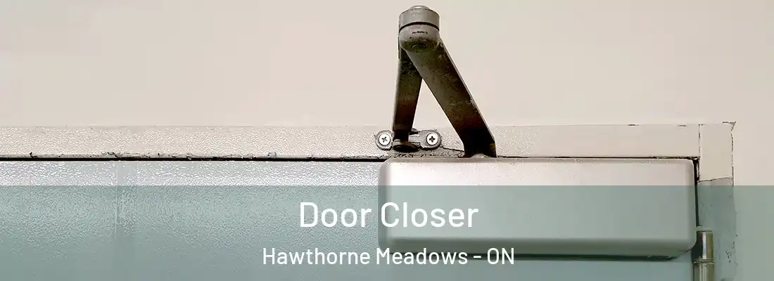  Door Closer Hawthorne Meadows - ON