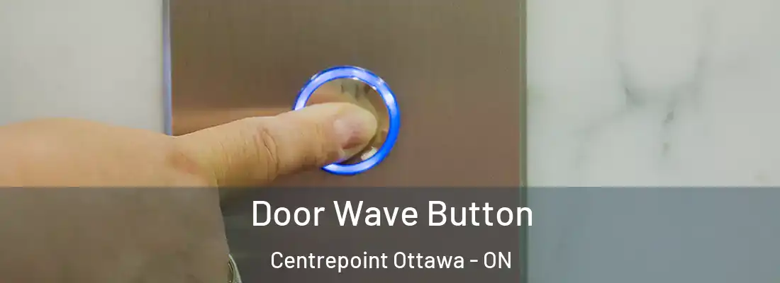 Door Wave Button Centrepoint Ottawa - ON