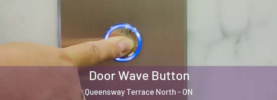  Door Wave Button Queensway Terrace North - ON