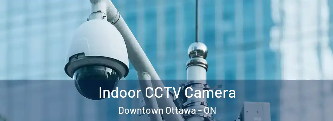  Indoor CCTV Camera Downtown Ottawa - ON
