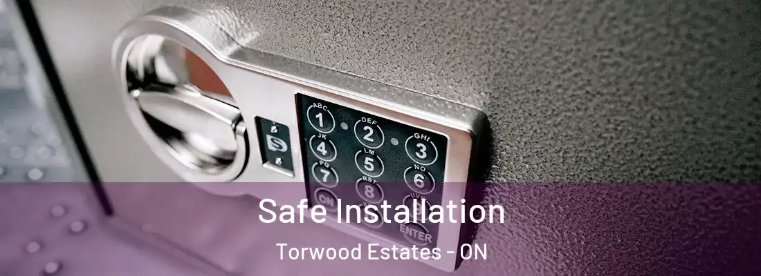  Safe Installation Torwood Estates - ON