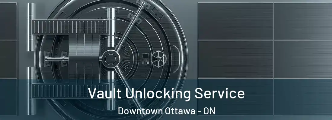  Vault Unlocking Service Downtown Ottawa - ON